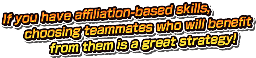 If you have affiliation-based skills, choosing teammates who will benefit from them is a great strategy!