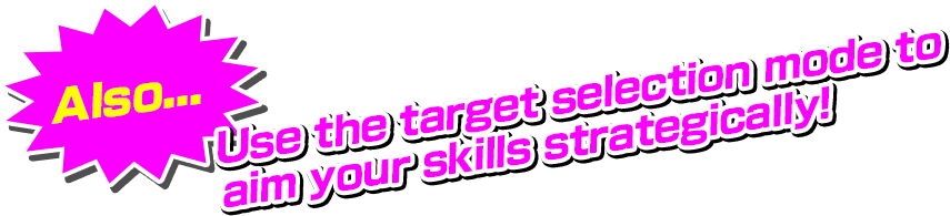 Also...Use the target selection mode to aim your skills strategically!