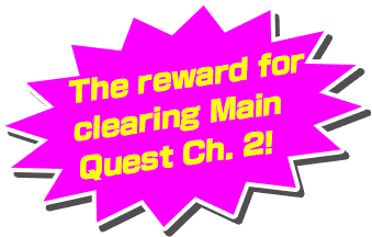 The reward for clearing Main Quest Ch. 2!
