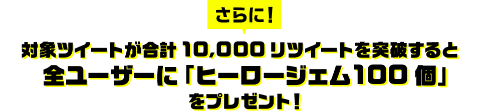 さらに！対象ツイートが合計10,000リツイートを突破すると、全ユーザーに「ヒーロージェム100個」をプレゼント！